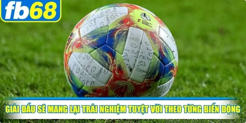 Giải đấu sẽ mang lại trải nghiệm tuyệt vời theo từng biến động kèo