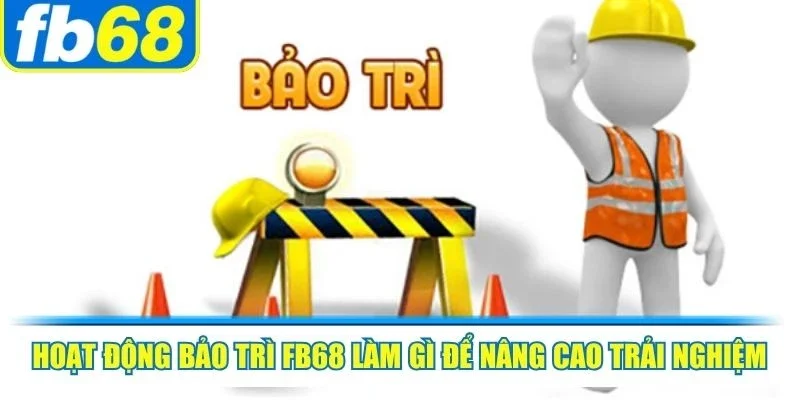 Hoạt Động Bảo Trì FB68 Làm Gì Và Những Lưu Ý Quan Trọng 2 Hoạt động bảo trì FB68 làm gì để nâng cao trải nghiệm cá cược online