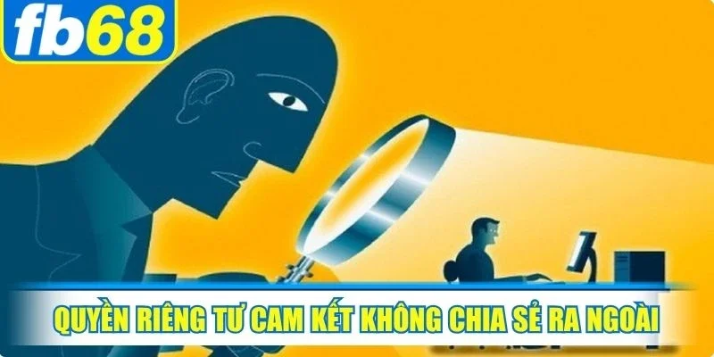 Quyền riêng tư cam kết không chia sẻ ra ngoài, tôn trọng quyền lợi